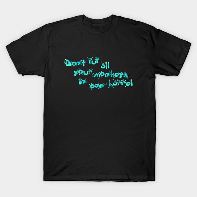 Don't put all your monkeys in one barrel T-Shirt by SnarkCentral